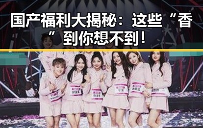 国产福利大揭秘：这些“香”到你想不到！