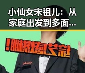 小仙女宋祖儿：从家庭出发到多面发展的娱乐新星